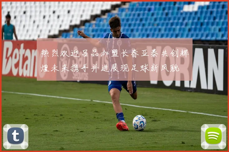 热烈欢迎吕品加盟长春亚泰共创辉煌未来携手并进展现足球新风貌